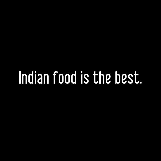 Indian food is the best.