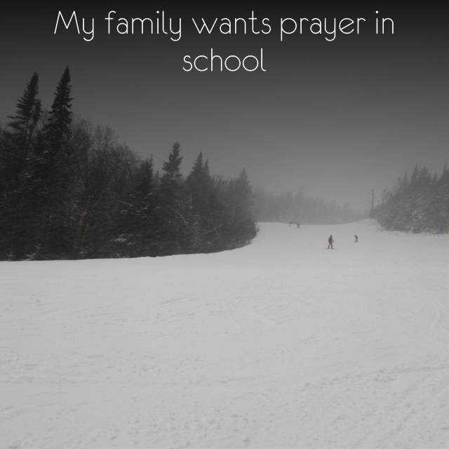 My family wants prayer in school
