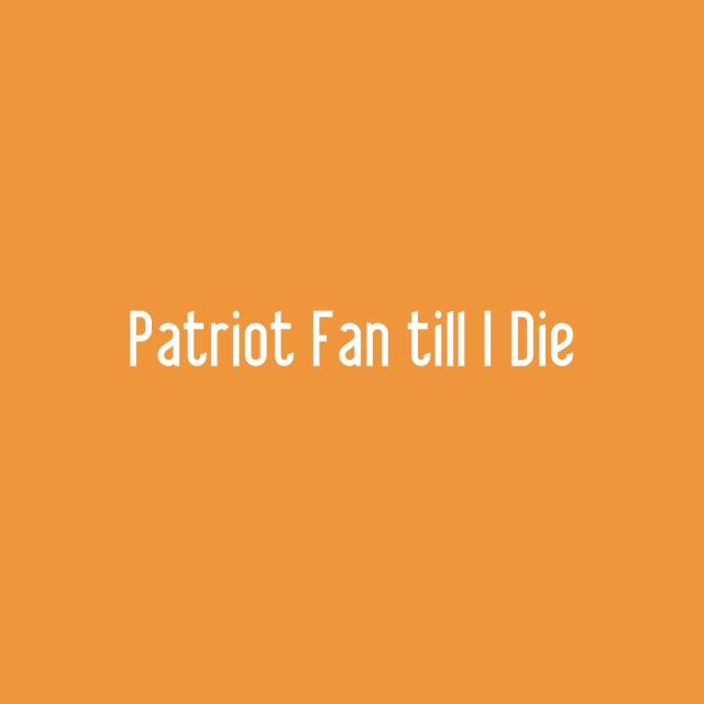 Patriot Fan till I Die