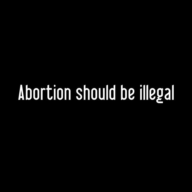 Abortion should be illegal