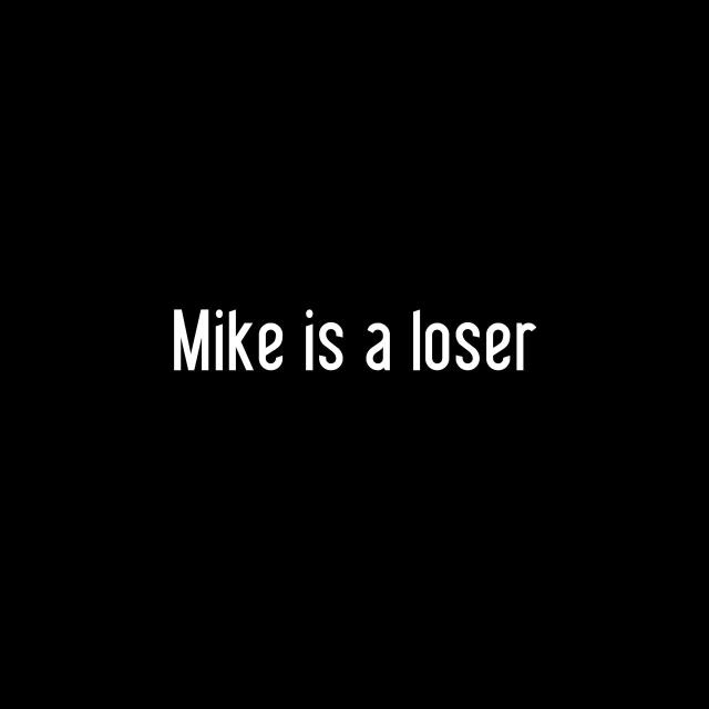 Mike is a loser