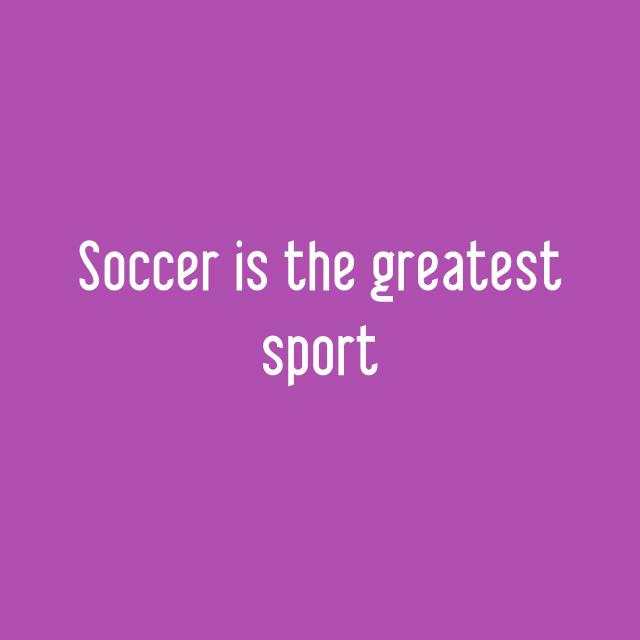 Soccer is the greatest sport