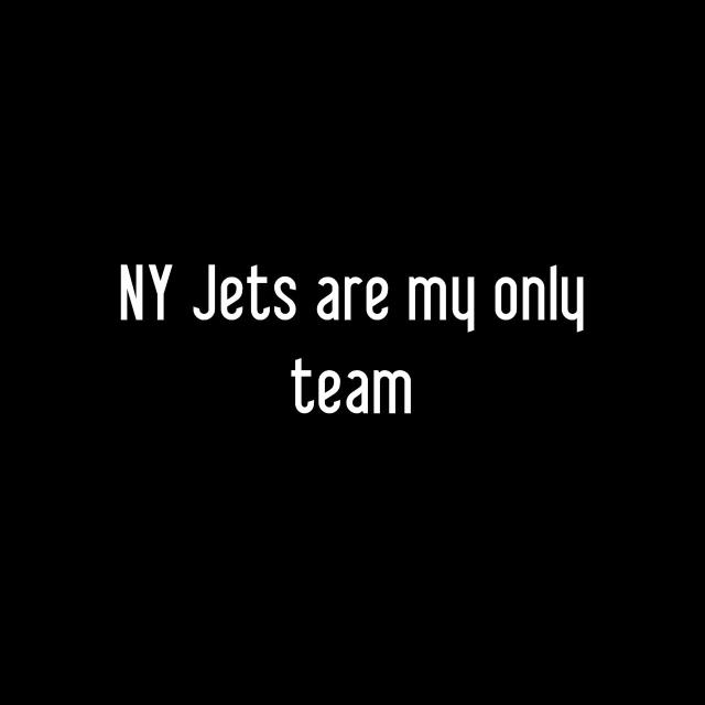 NY Jets are my only team