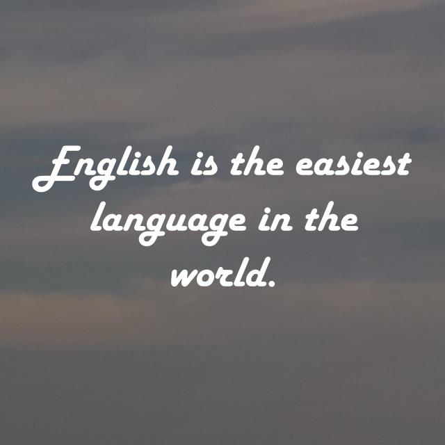 English is the easiest language in the world.