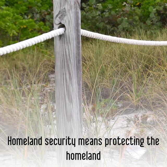 Homeland security means protecting the homeland