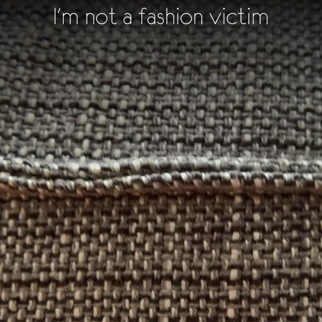 I'm not a fashion victim