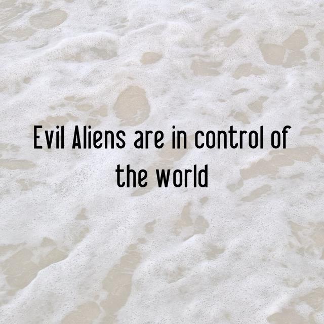 Evil Aliens are in control of the world
