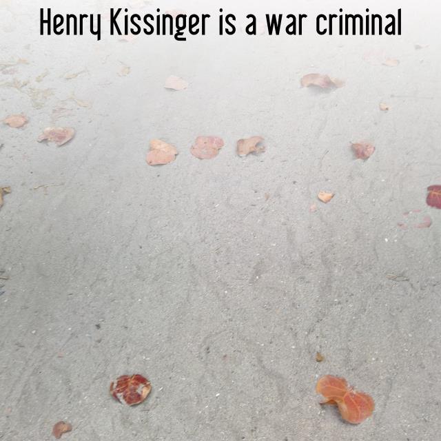 Henry Kissinger is a war criminal