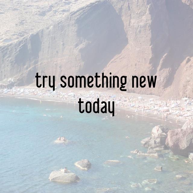 try something new today