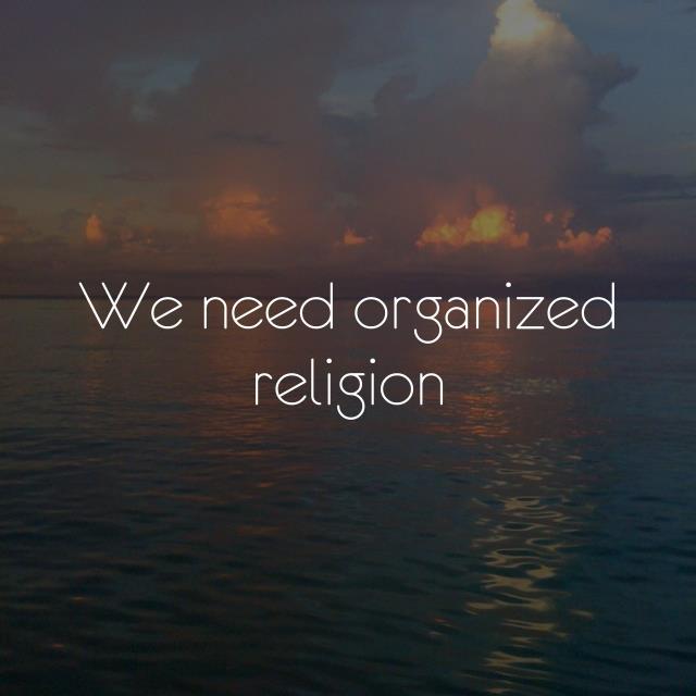 We need organized religion