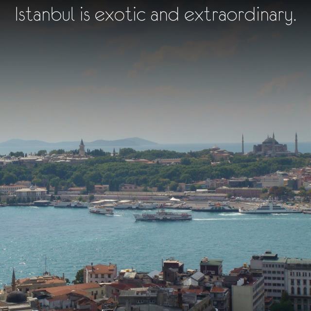 Istanbul is exotic and extraordinary.