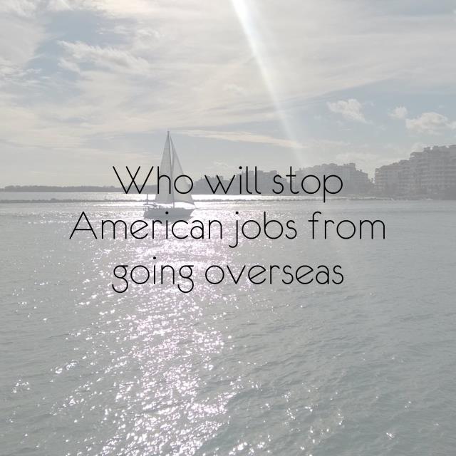 Who will stop American jobs from going overseas