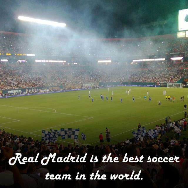 Real Madrid is the best soccer team in the world.