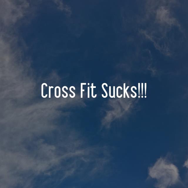 Cross Fit Sucks!!!