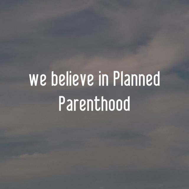 we believe in Planned Parenthood