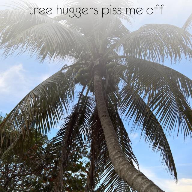 tree huggers piss me off
