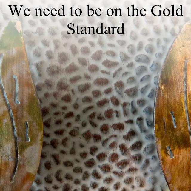 We need to be on the Gold Standard