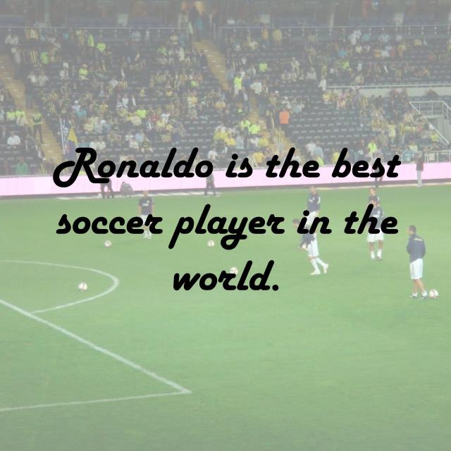 Ronaldo is the best soccer player in the world.