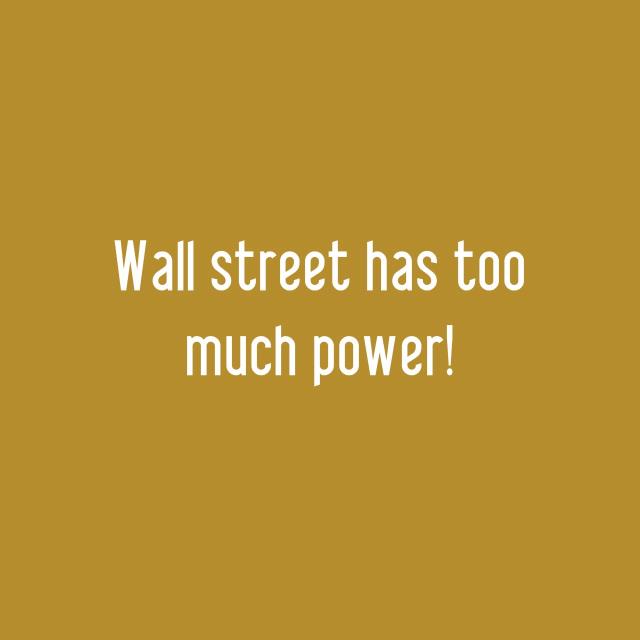Wall street has too much power!