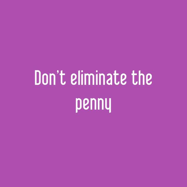 Don't eliminate the penny
