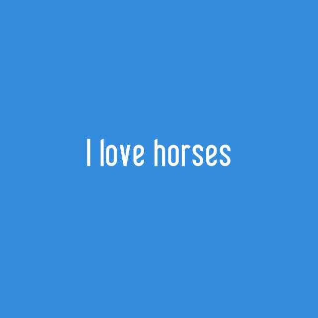 I love horses