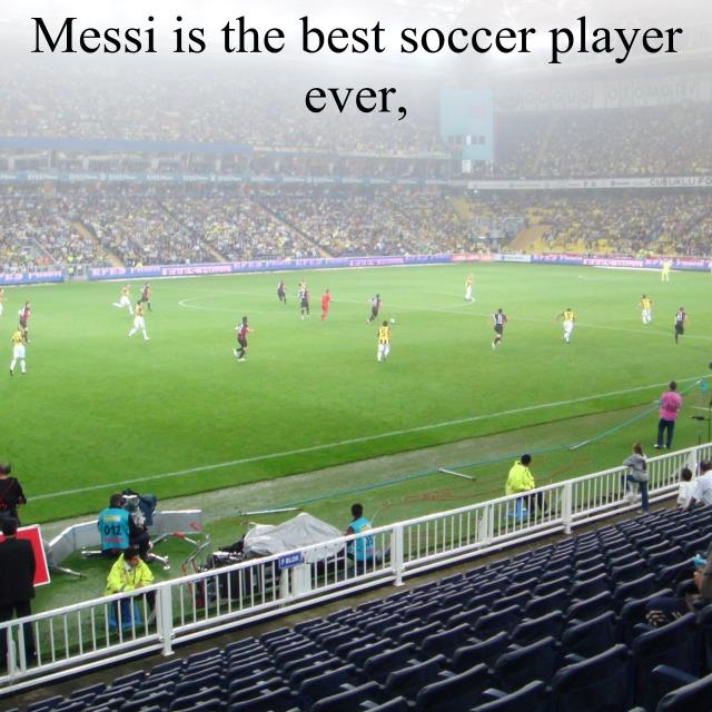 Messi is the best soccer player ever,