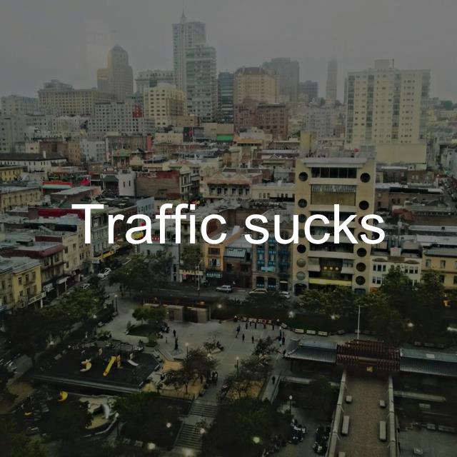 Traffic sucks