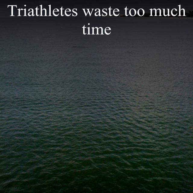Triathletes waste too much time