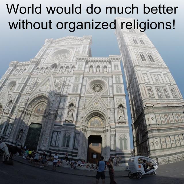 World would do much better without organized religions!
