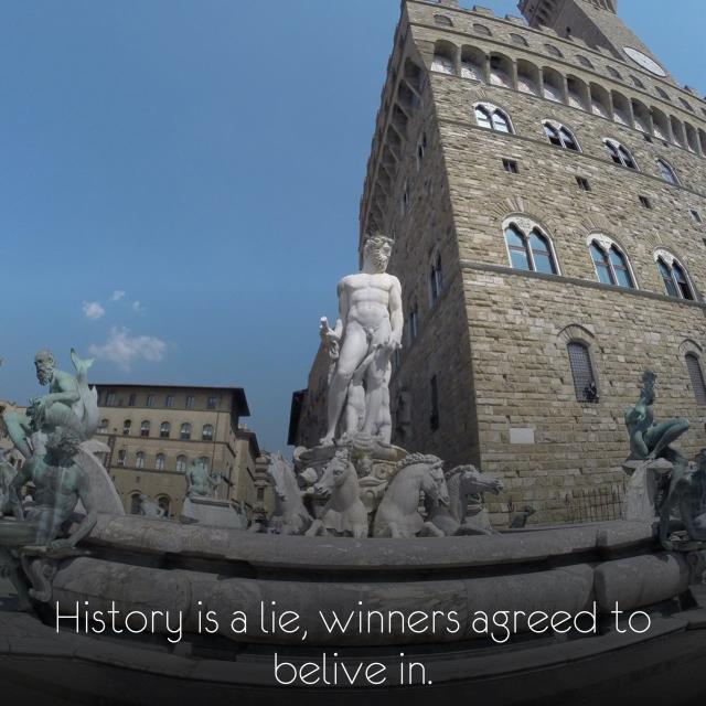 History is a lie, winners agreed to belive in.