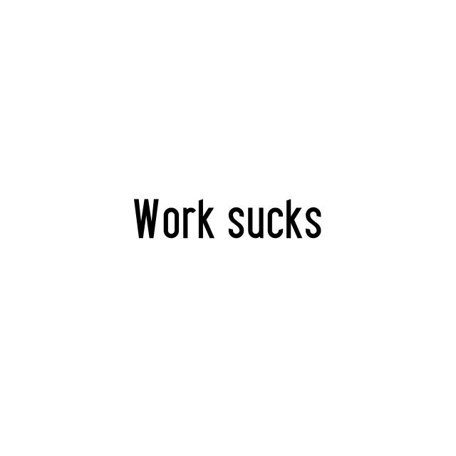 Work sucks