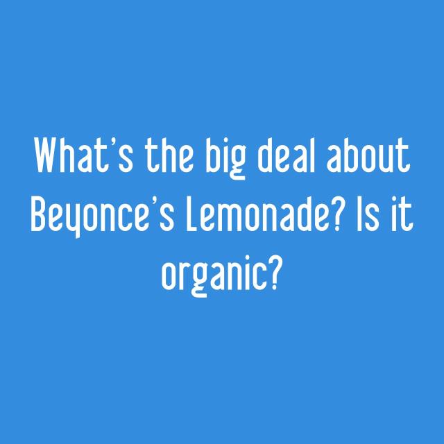 What's the big deal about Beyonce's Lemonade? Is it organic?