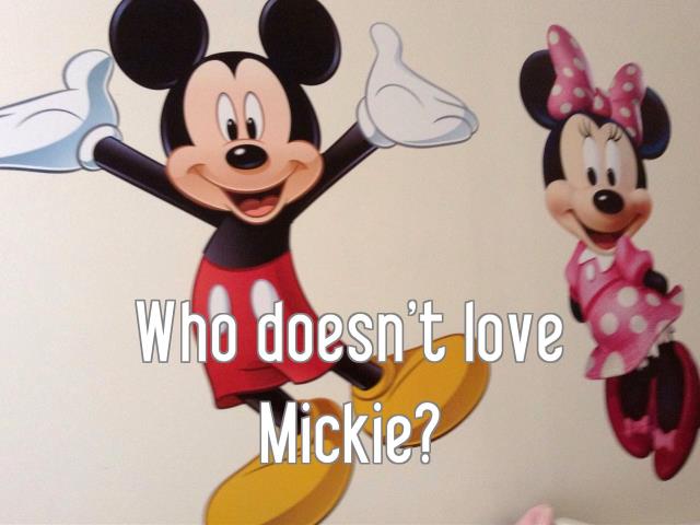 Who doesn't love Mickie?