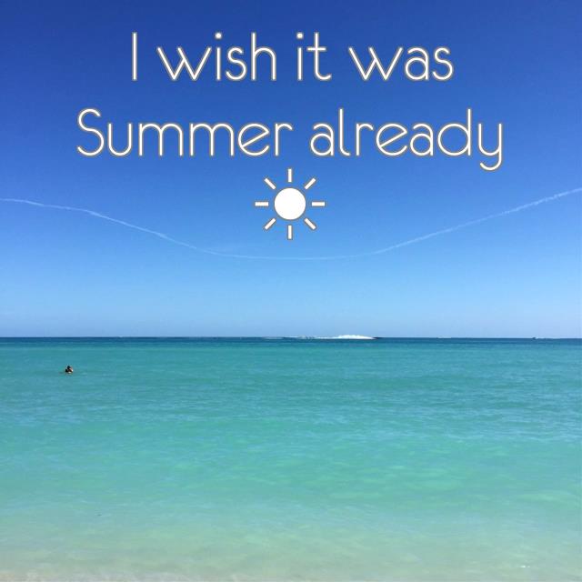 I wish it was Summer already ☀
