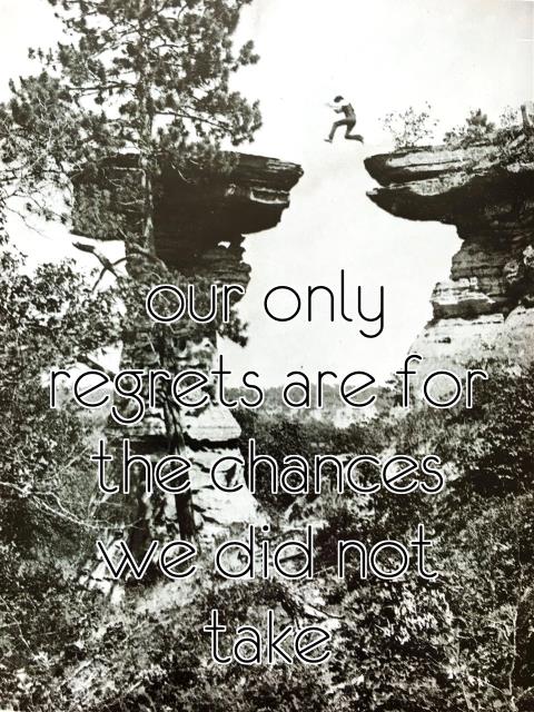 our only regrets are for the chances we did not take