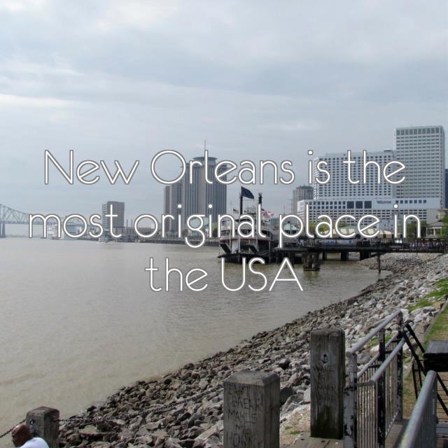 New Orleans is the most original place in the USA