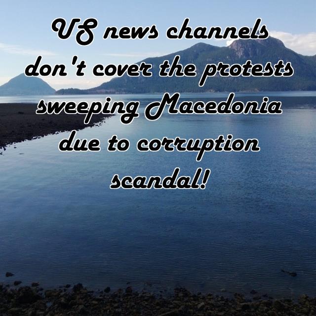 US news channels don't cover the protests sweeping Macedonia due to corruption scandal!
