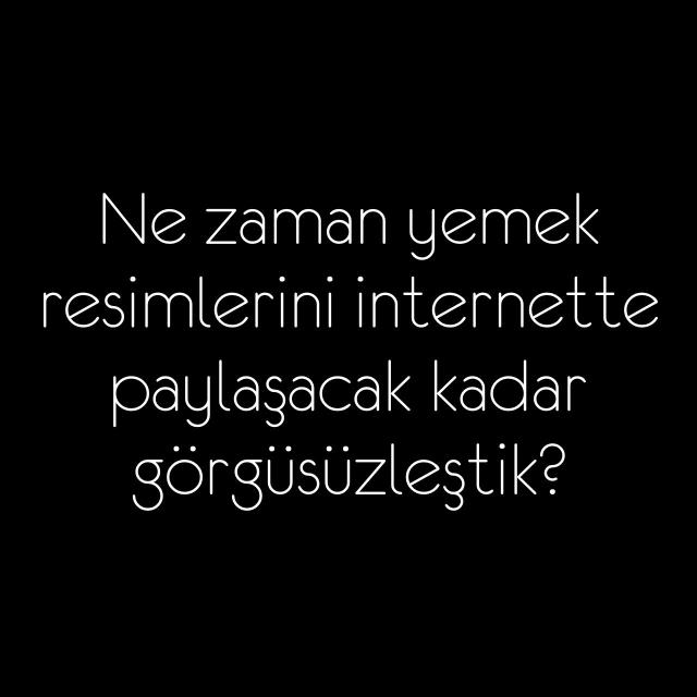 Ne zaman yemek resimlerini internette paylaşacak kadar görgüsüzleştik?